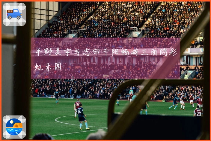 平野美宇与志田千阳畅游三丽鸥彩虹乐园