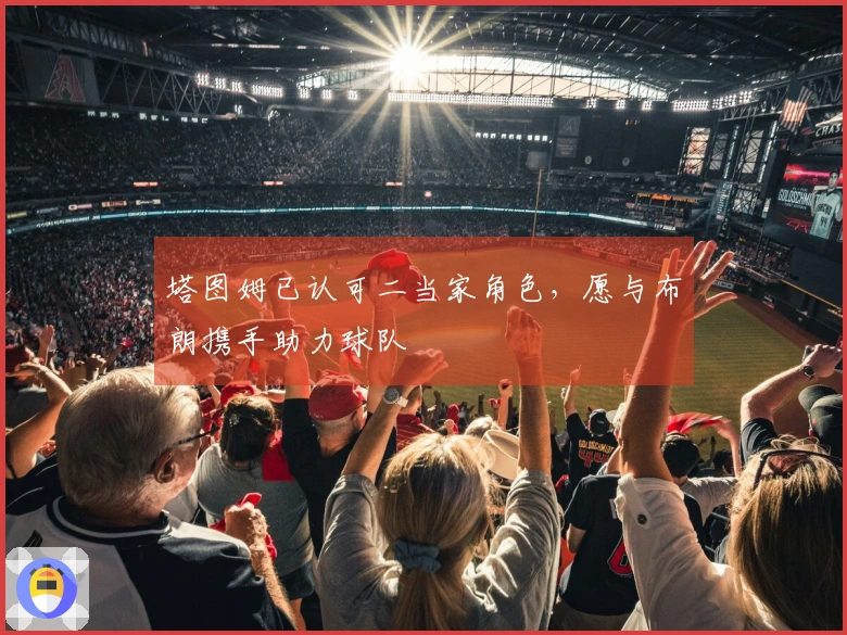 塔图姆已认可二当家角色，愿与布朗携手助力球队